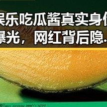 娱乐吃瓜酱真实身份曝光，网红背后隐藏的秘密