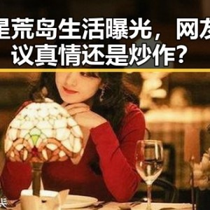 明星荒岛生活曝光，网友热议真情还是炒作？