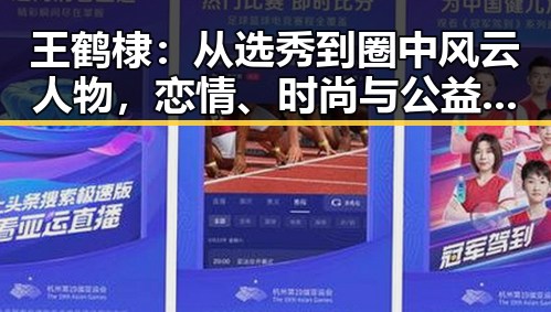 王鹤棣：从选秀到圈中风云人物，恋情、时尚与公益的多面探索